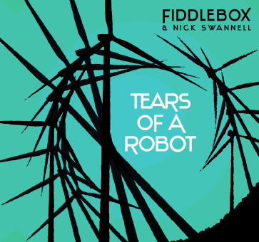 Tears of a Robot CD by Fiddlebox and Nick Swannell